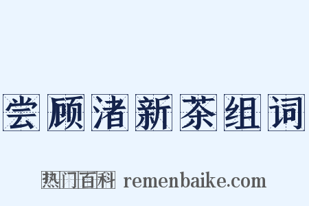 尝顾渚新茶组词是什么意思的图片